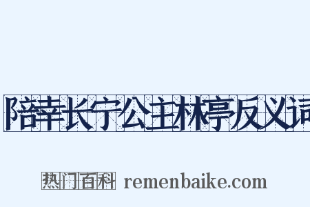 陪幸长宁公主林亭反义词是什么意思的图片